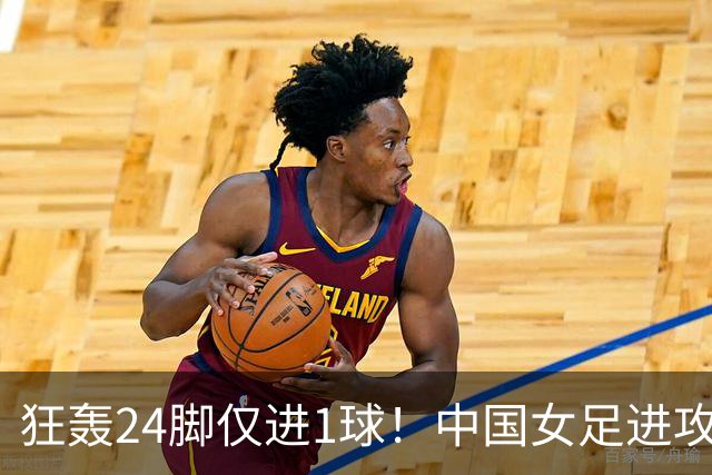 狂轰24脚仅进1球！中国女足进攻效率堪忧无缘亚运连胜